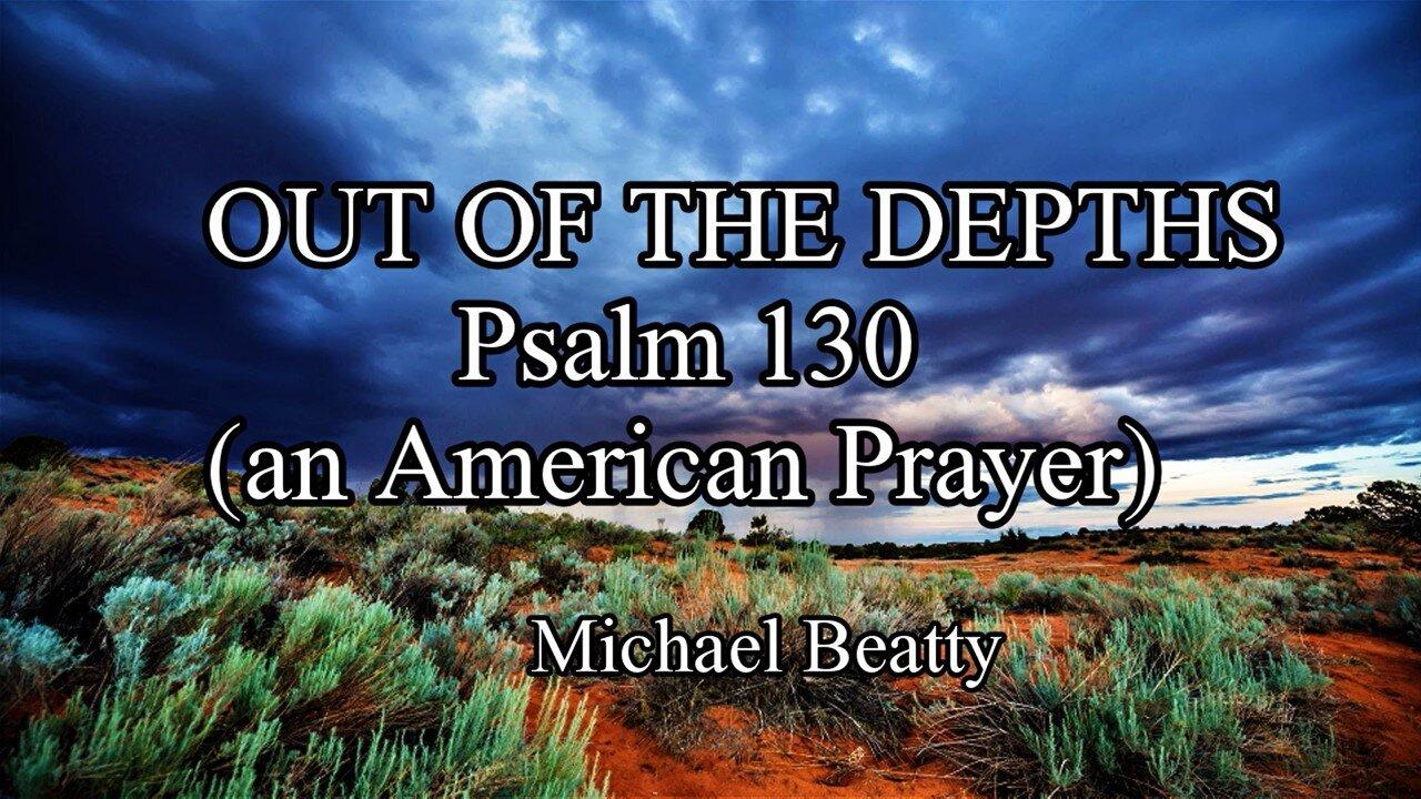 🎵 "OUT OF THE DEPTHS" -Psalm 130