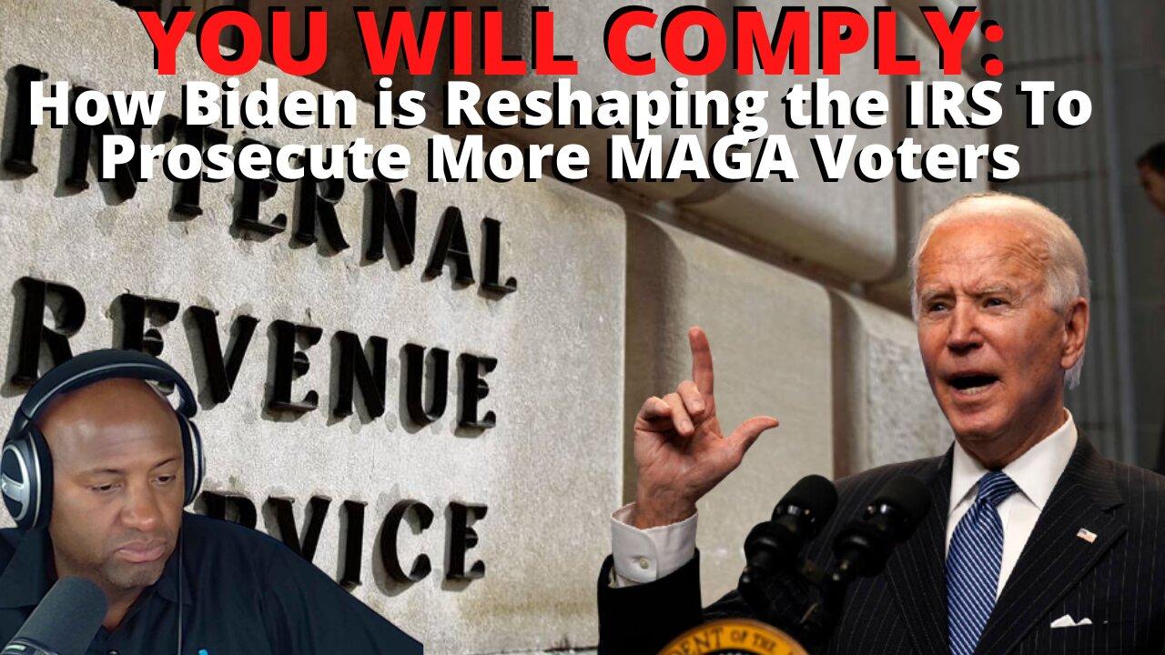 YOU WILL COMPLY: How Biden is Reshaping the IRS To Prosecute More MAGA Voters