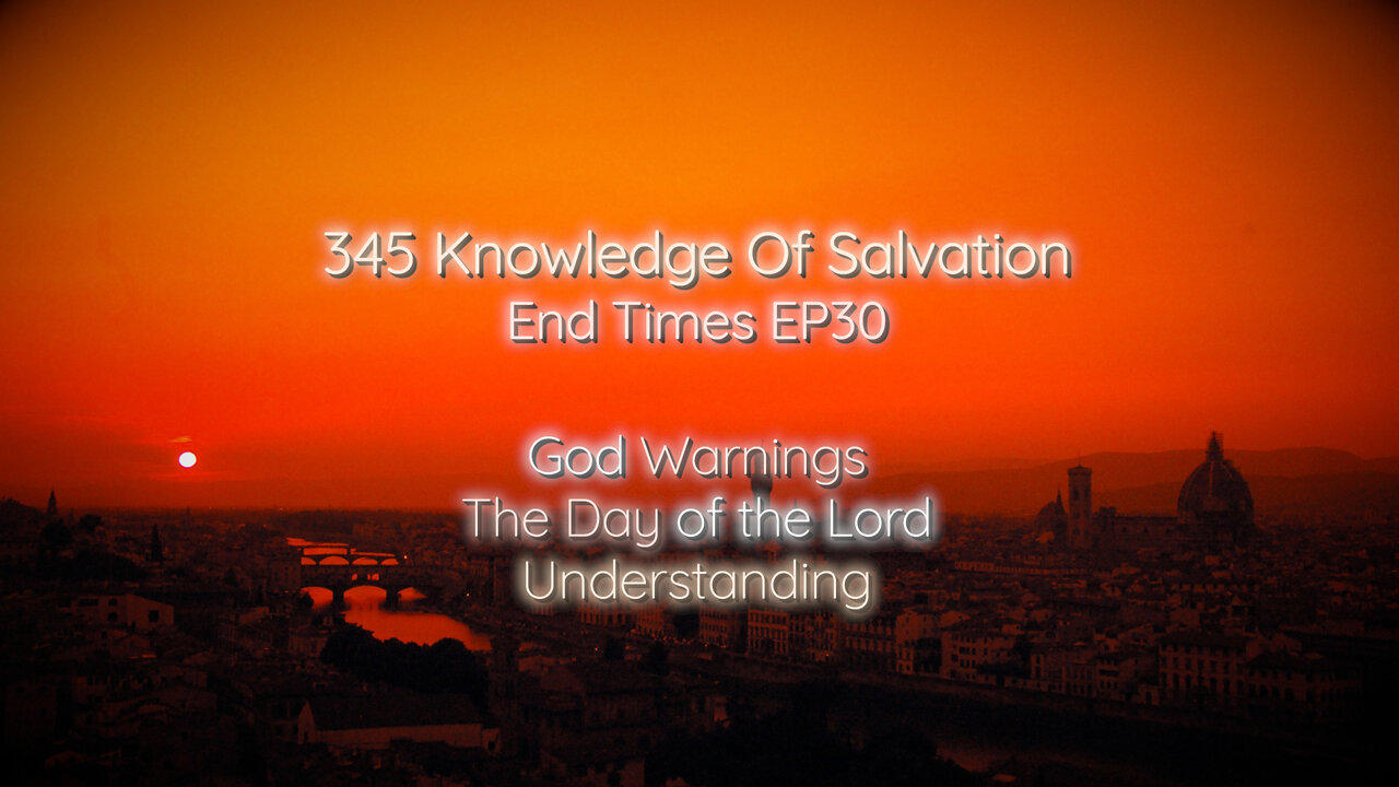345 Knowledge Of Salvation - End Times EP30 - God Warnings, The Day of the Lord, Understanding