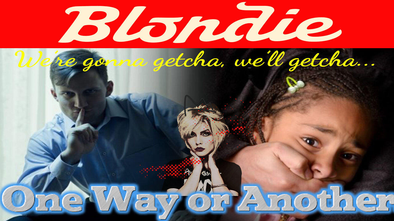 One Way or Another by Blondie ~ Taking Down Child Trafficking Forevermore
