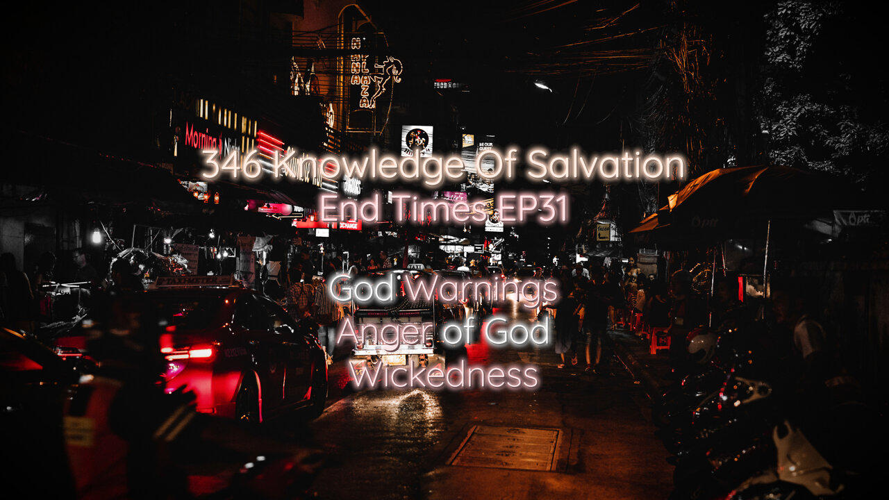 346 Knowledge Of Salvation - End Times EP31 - God Warnings, Anger of God, Wickedness