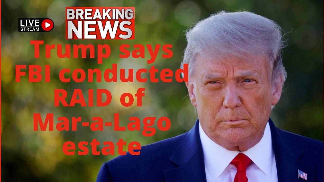 Trump says FBI conducted RAID of Mar-a-Lago estate