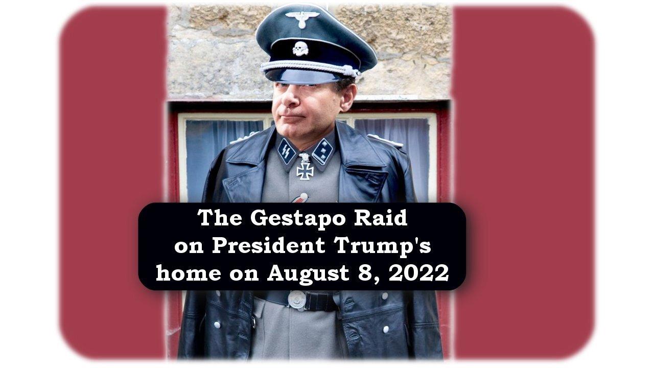 The Gestapo raid on President Trump's home on August 8, 2022