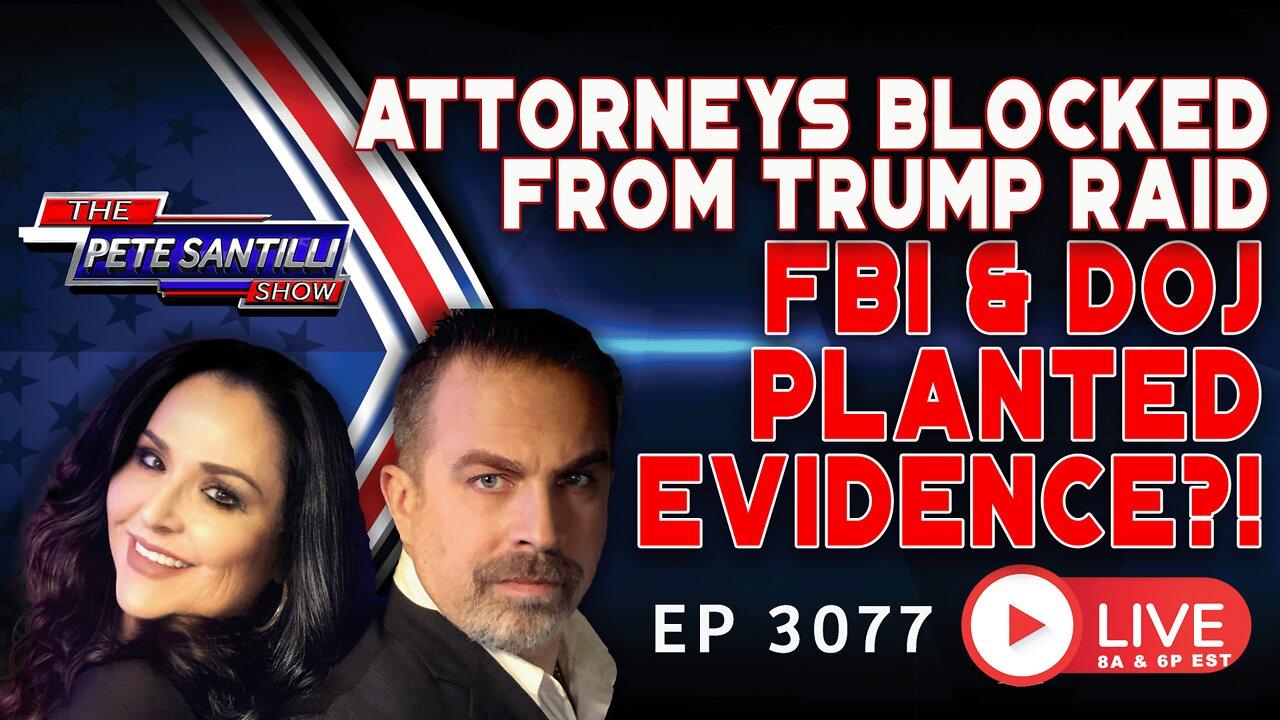 FBI PLANTED EVIDENCE! Attys Blocked During Raid. Trump Gave FBI Full Access In June | EP 3077-8AM