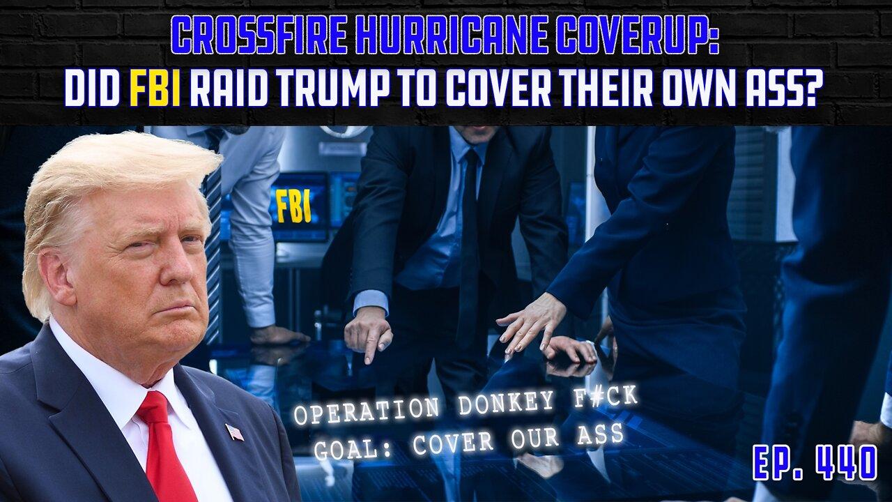 Crossfire Hurricane Coverup: Did FBI Raid Trump To Cover Their Own Ass? | Ep 440