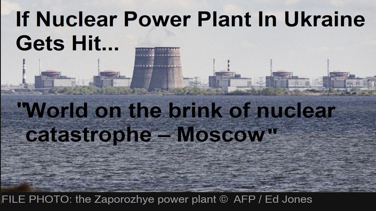 IF NUCLEAR PLANT GETS HIT: 'World on the brink of nuclear Catastrophe' – Moscow