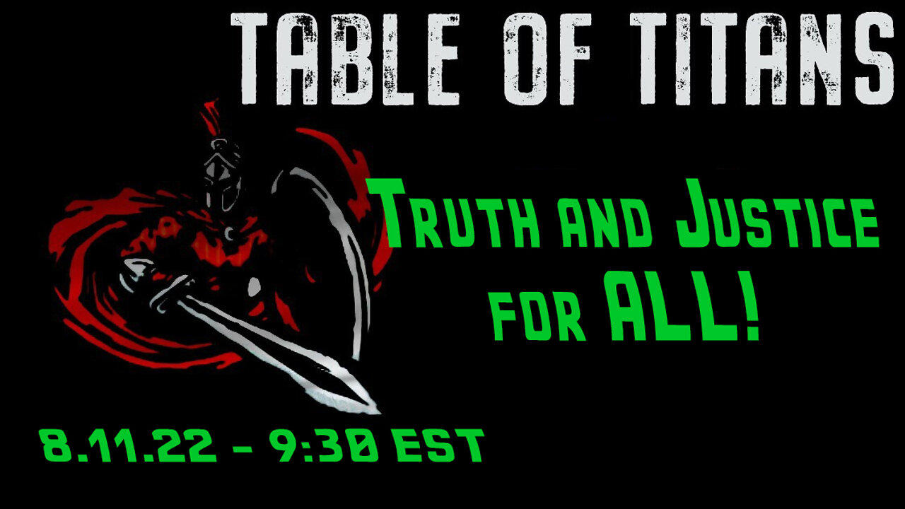 🔴LIVE - 9:30 EST - 8.11.22 - Table of Titans - “Truth and Justice for ALL!”🔴