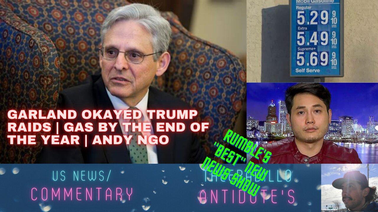 Garland Okayed Trump Raids | Gas By The End Of The Year | Andy Ngo