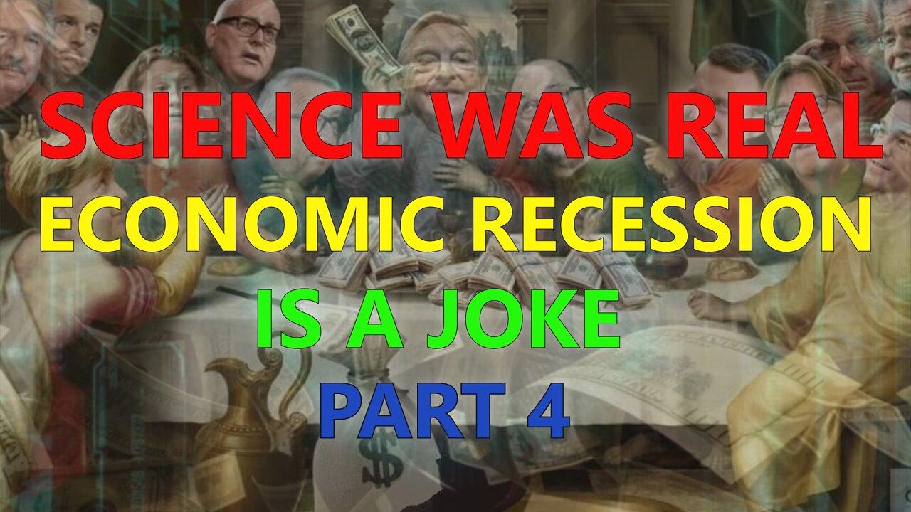Economic Recession, Science Was Real Part 4