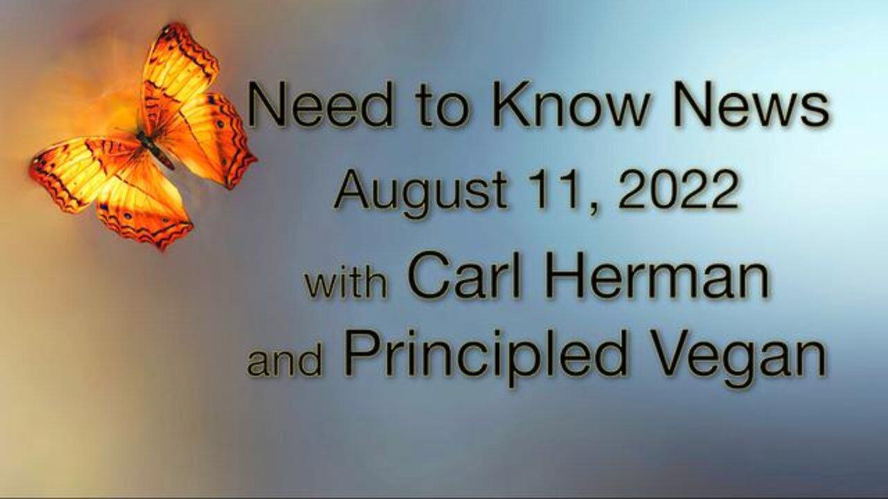 Need to Know News (11 August 2022) with Carl Herman and Principled Vegan