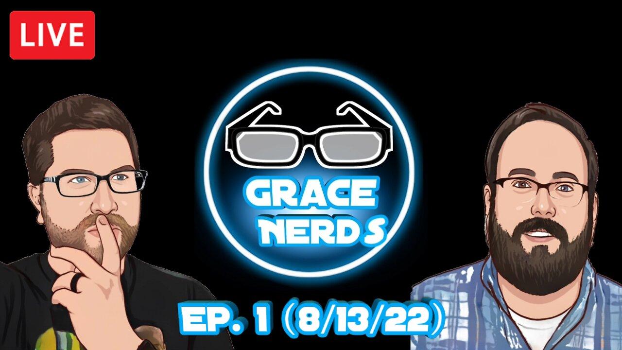 Grace NerdS Ep. 1 (8/13/22 Live Stream)