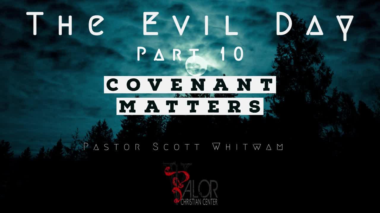The Evil day Pt 10 - Covenant Matters | ValorCC | Pastor Scott Whitwam