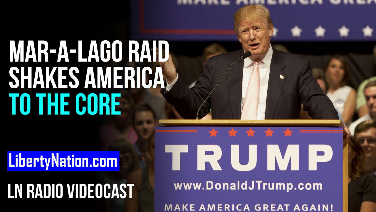 Mar-a-Lago Raid Shakes America to the Core – LN Radio Videocast – Full Show