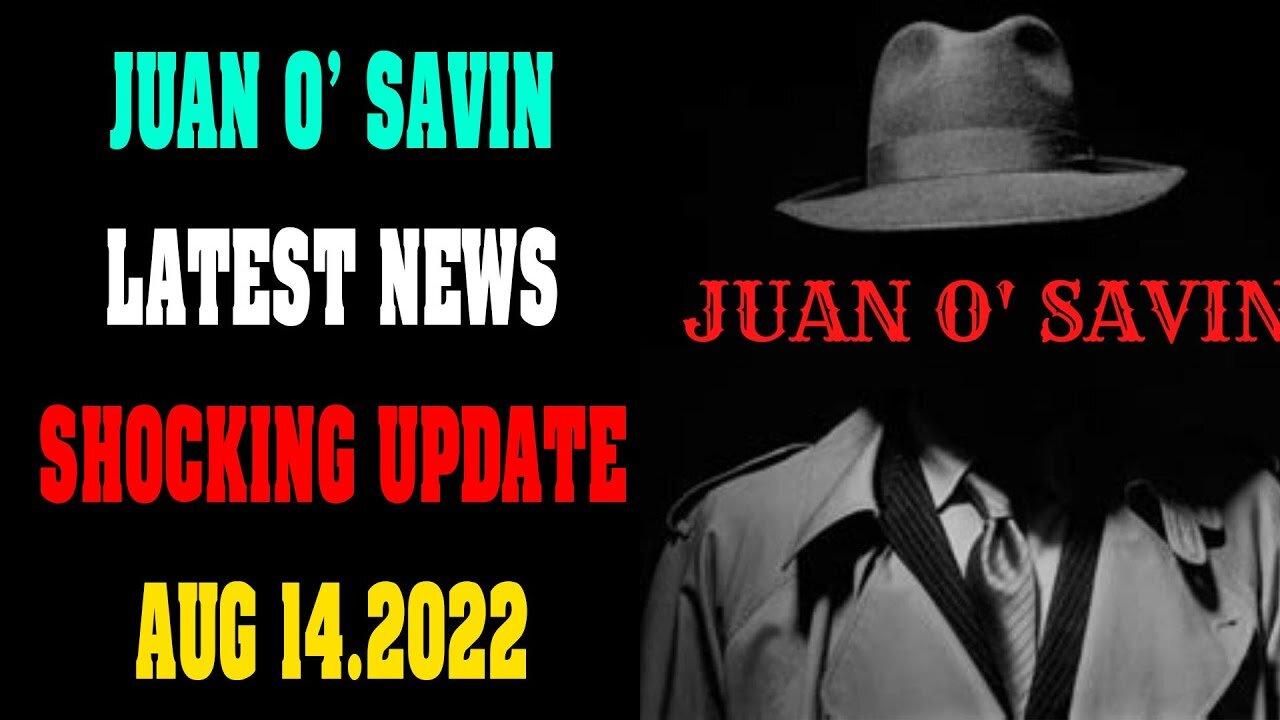 JUAN O' SAVIN BIG SITUATION SHOKING NEWS UPDATE AUG 14, 2022 - TRUMP NEWS