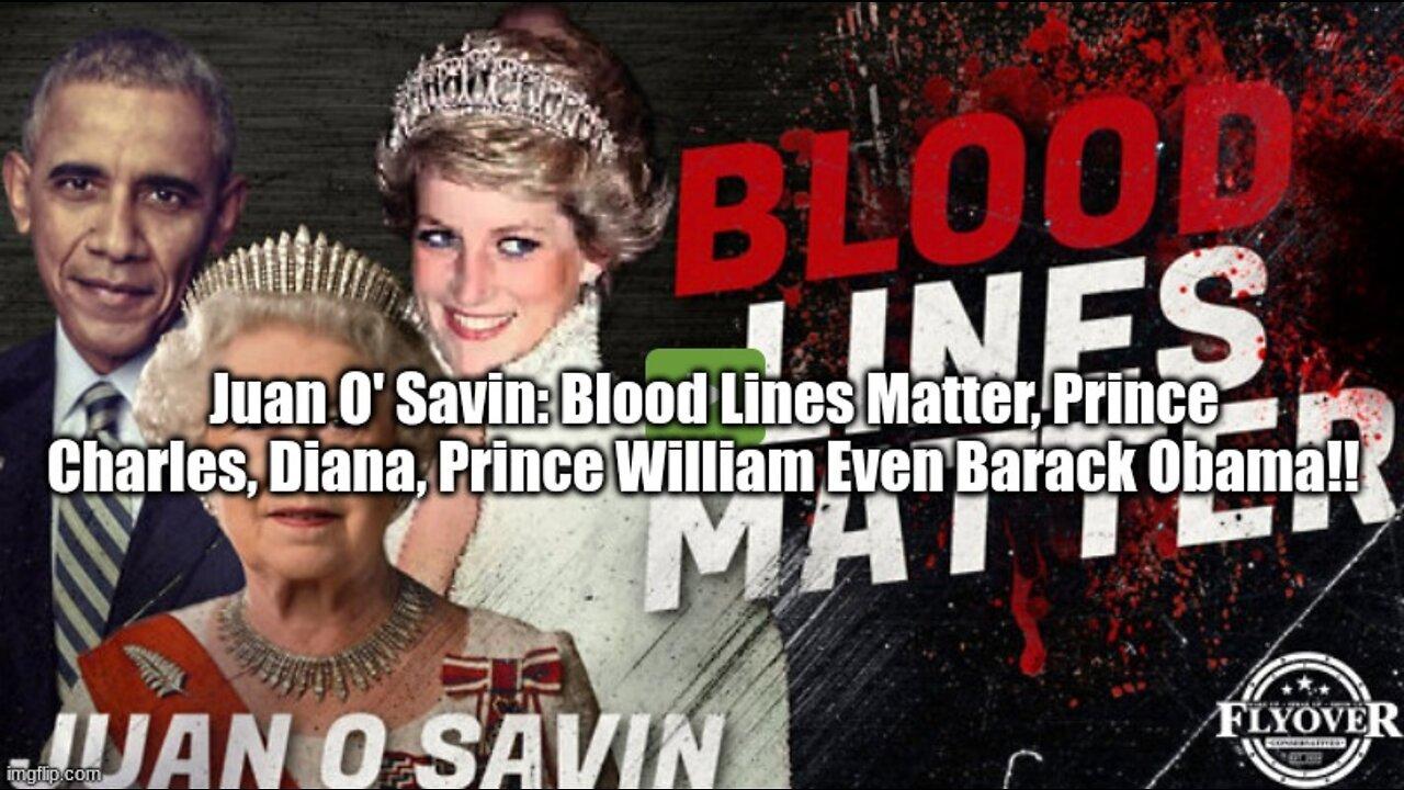 Juan O' Savin: Blood Lines Matter, Prince Charles, Diana, Prince William Even Barack Obama!!