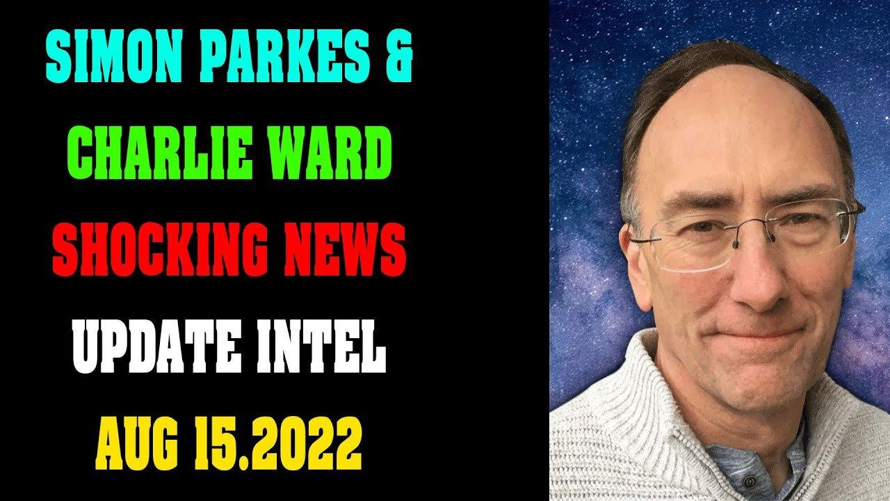SIMON PARKER & CHARLIE WARD SHOCKING NEWS UPDATE OF TODAY'S AUG 15, 2022