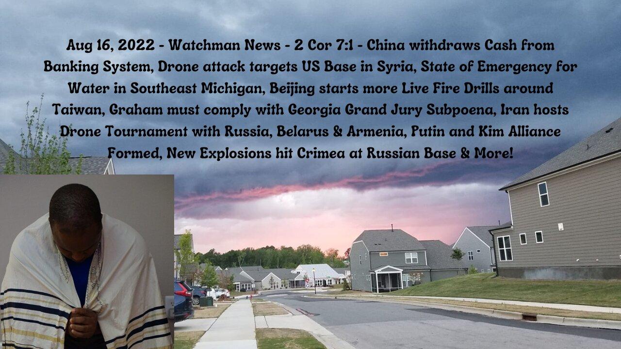 Aug 16, 2022-Watchman News-2 Cor 7:1- Georgia Grand Jury Subpoena, New Explosions hit Crimea & More!