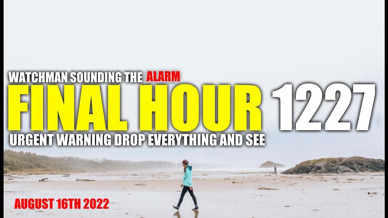 FINAL HOUR 1227 - URGENT WARNING DROP EVERYTHING AND SEE - WATCHMAN SOUNDING THE ALARM