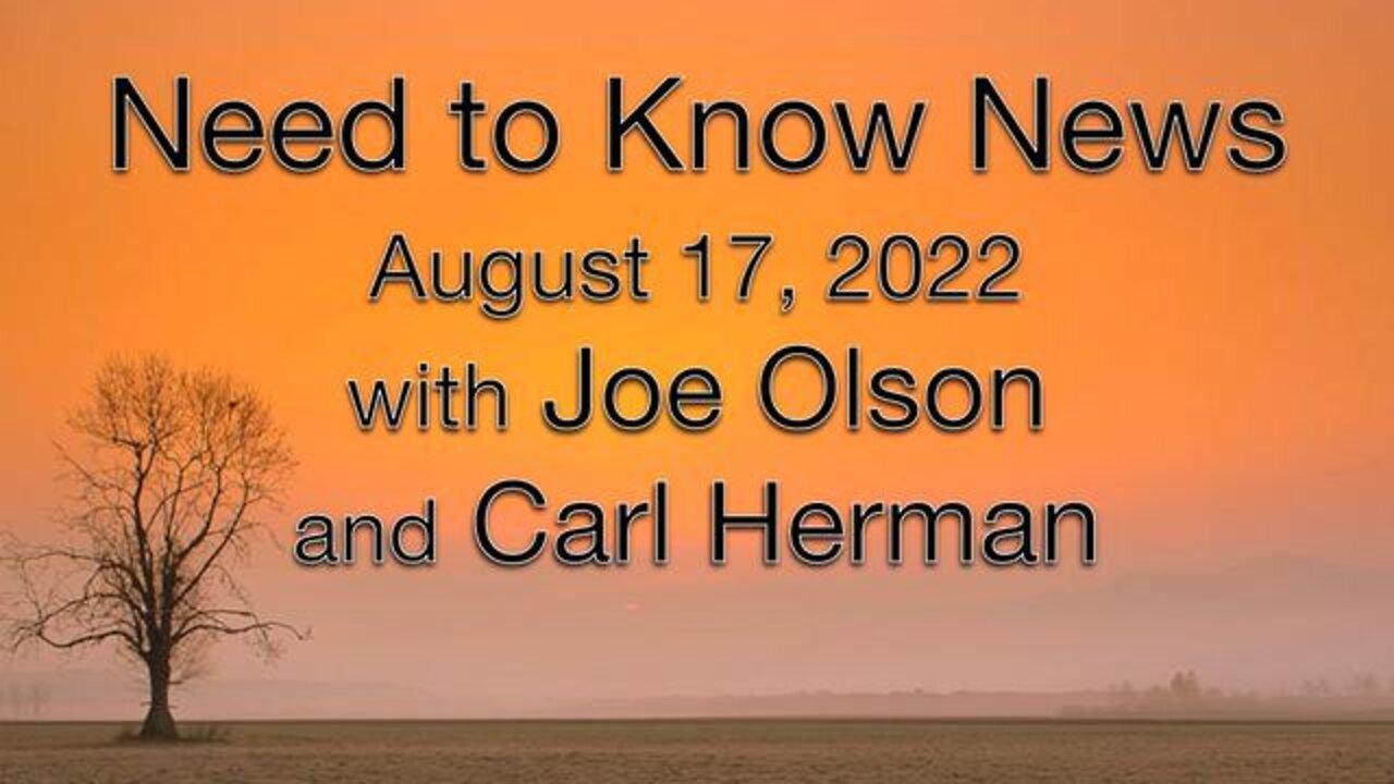 Need to Know News (17 August 2022) with Joe Olson and Carl Herman