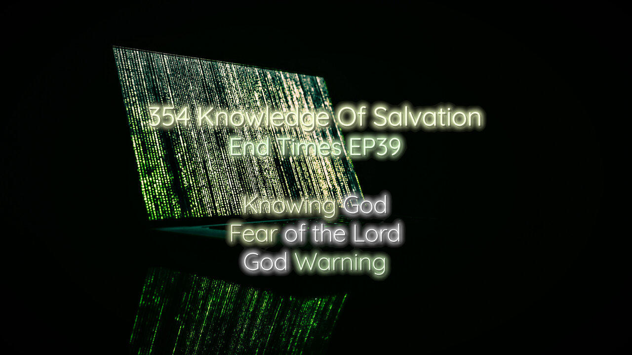 354 Knowledge Of Salvation - End Times EP39 - Knowing God, Fear of the Lord, God Warning