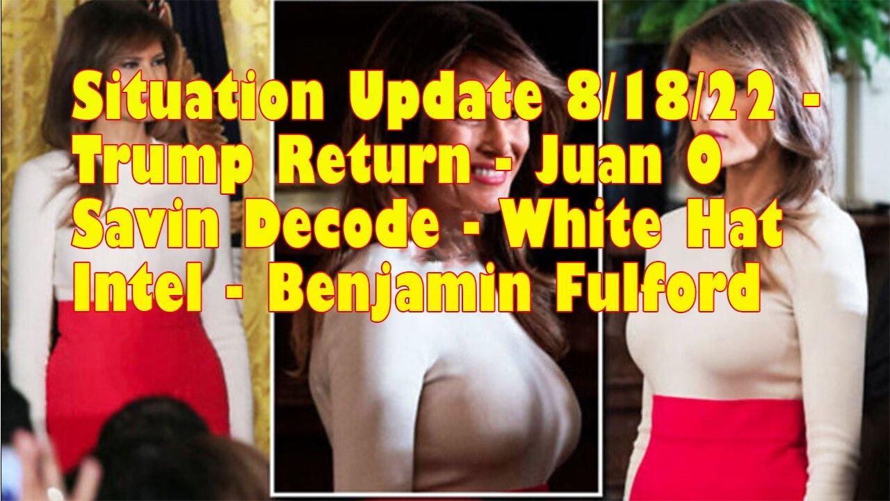 Situation Update 8/18/22 - Trump Return - Juan O Savin Decode - White Hat Intel - Benjamin Fulford