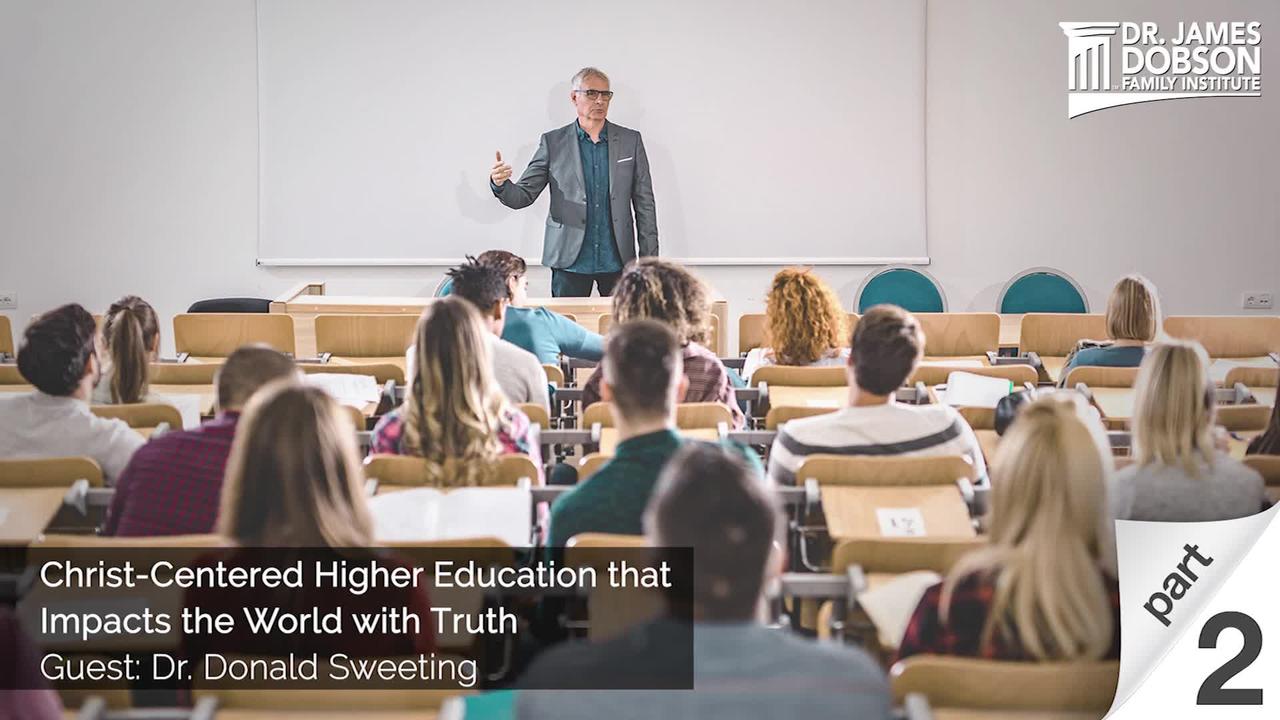 Christ-Centered Higher Education that Impacts the World with Truth - Part 2 with Dr. Donald Sweeting