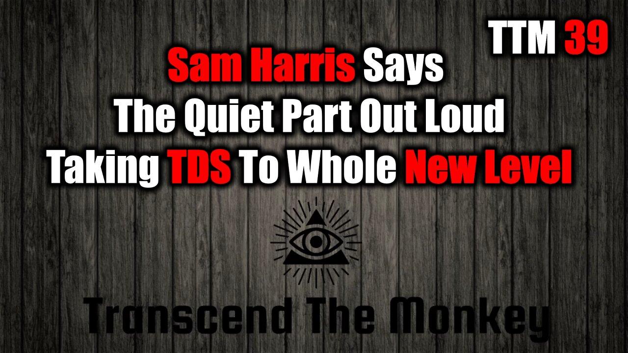 Sam Harris Makes Insane Comments About Left Wing Conspiracies TTM 39