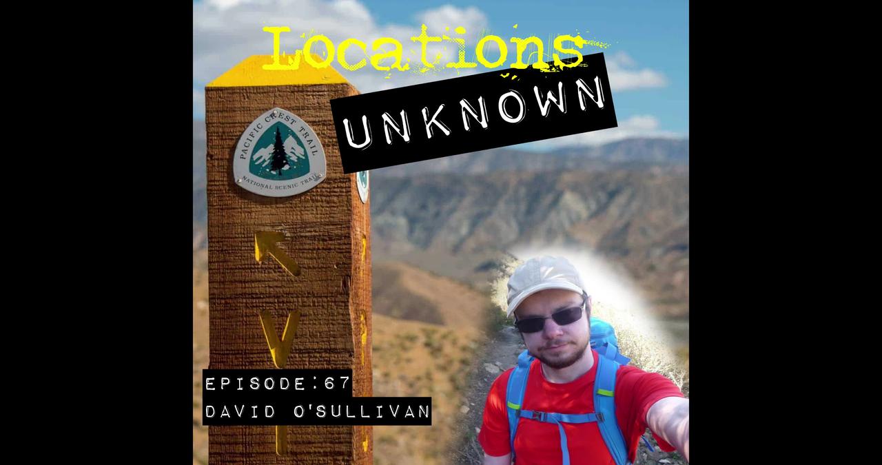 Locations Unknown EP. #67: David O'Sullivan - Pacific Crest Trail - Southern California