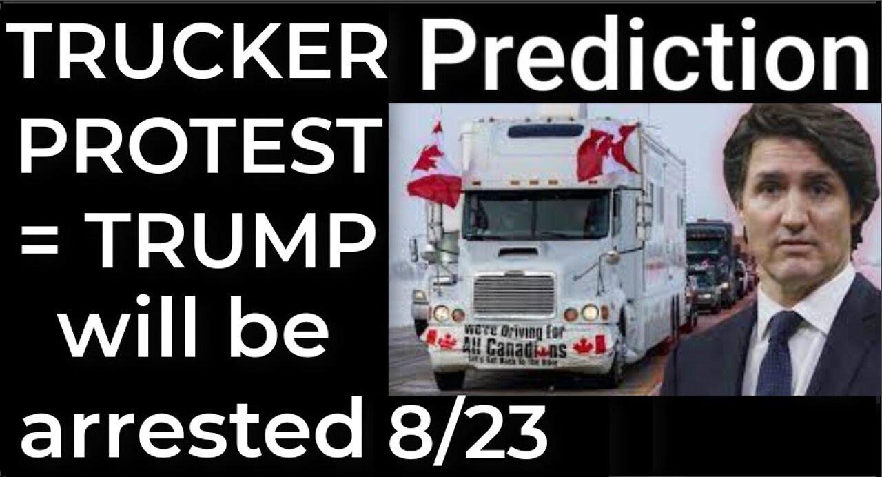 Prediction - TRUCKER PROTEST prophecy = Trump will be arrested 8/23; Trump will die 9/12