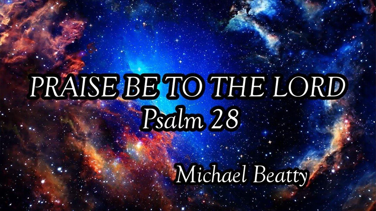 PRAISE BE TO THE LORD -Psalm 28🎵
