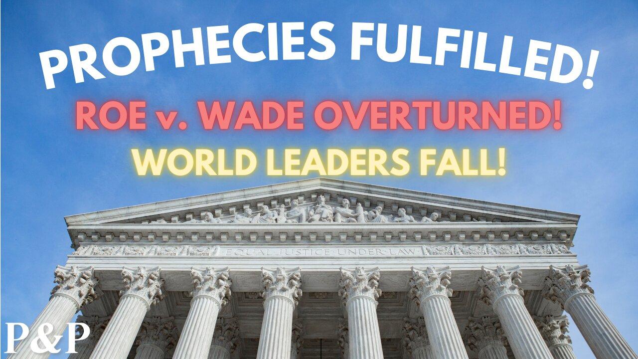 Prophecies Fulfilled! - Roe v. Wade Overturned & World Leaders Fall