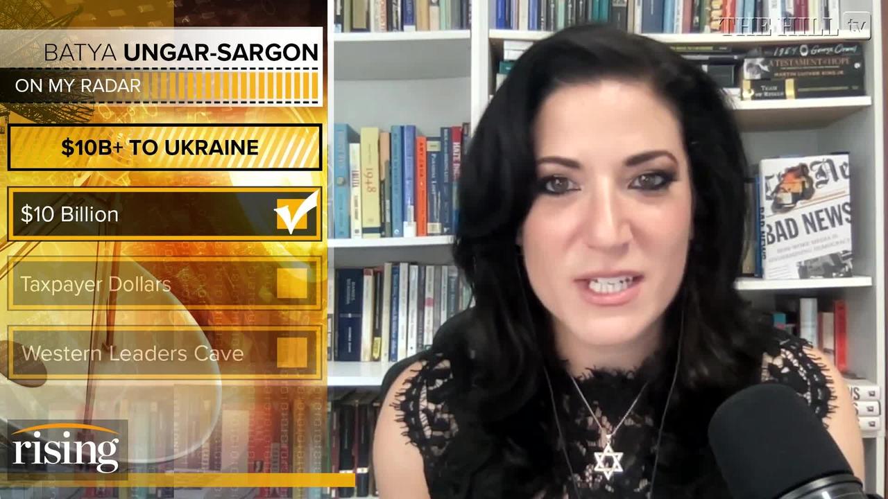 Batya Ungar-Sargon: YOU'RE PAYING Biden's $10 Billion To Ukraine As America CAVES To Zelensky