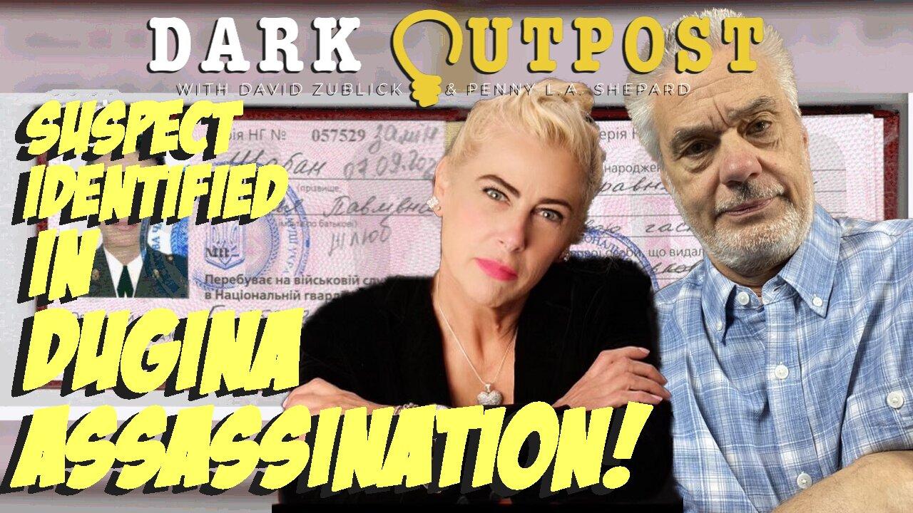 Dark Outpost LIVE 08.23.2022  Suspect Identified In Dugina Assassination!