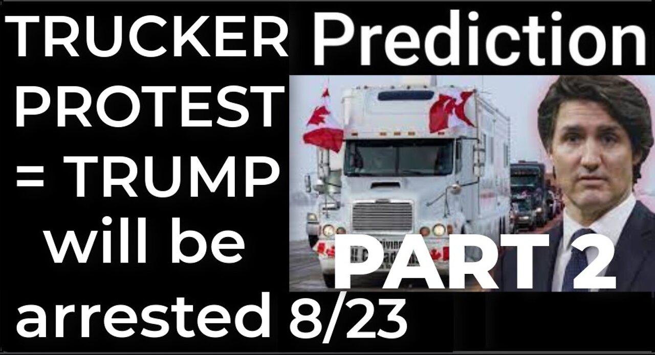 PART 2 - Prediction - TRUCKER PROTEST prophecy = Trump will be arrested 8/23; Trump will die 9/12