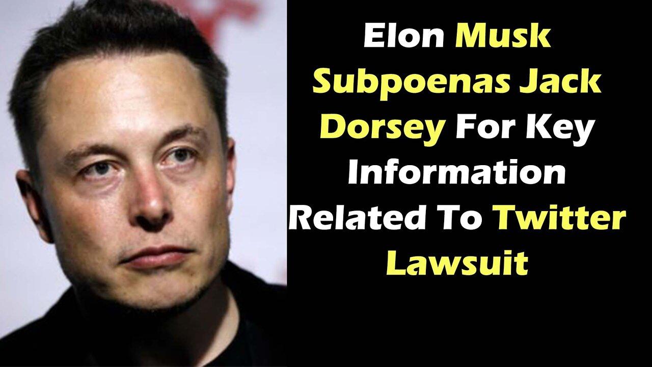 Elon Musk Subpoenas Jack Dorsey For Key Information Related To Twitter Lawsuit