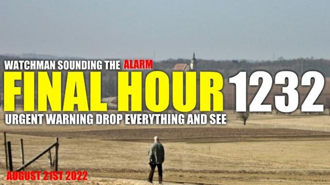Final Hour 1232 - Urgent Warning Drop Everything And See - Watchman Sounding The Alarm
