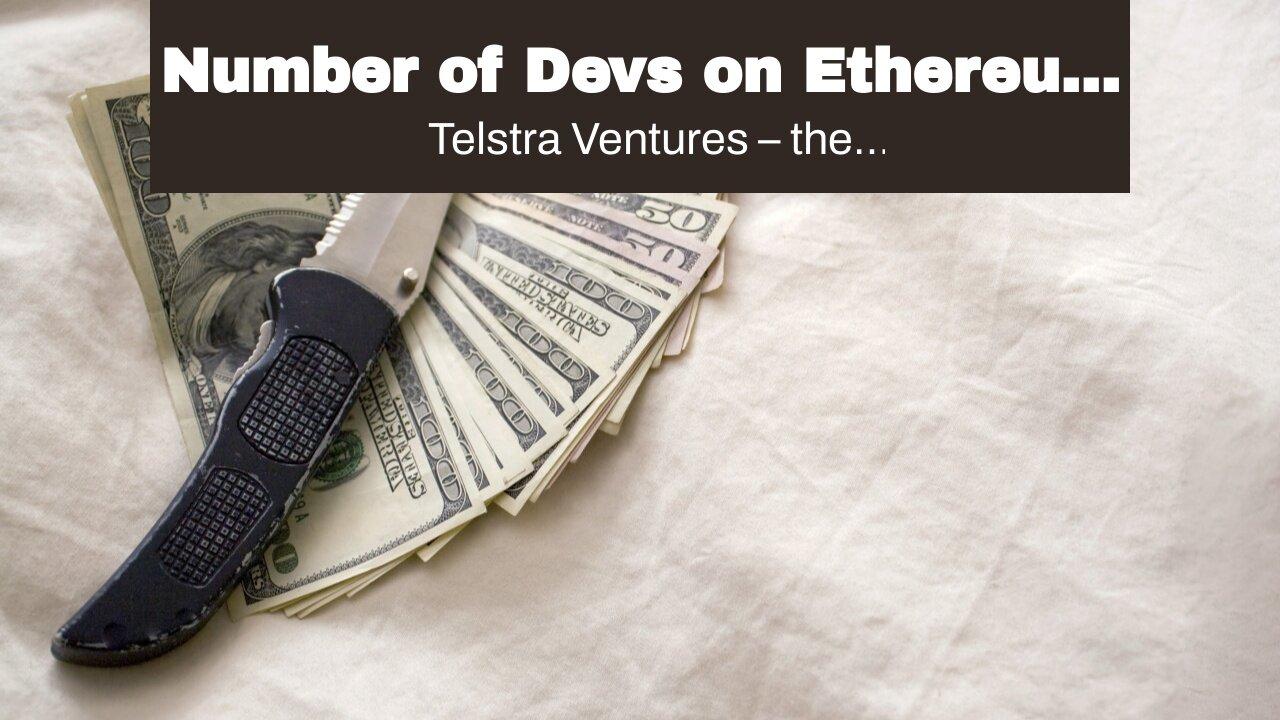 Number of Devs on Ethereum Remains Robust Despite Market Pullback: Telstra