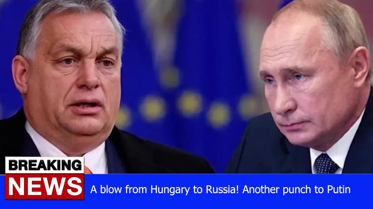 A blow from Hungary to Russia! Another punch to Putin - RUSSIA UKRAINE WAR NEWS