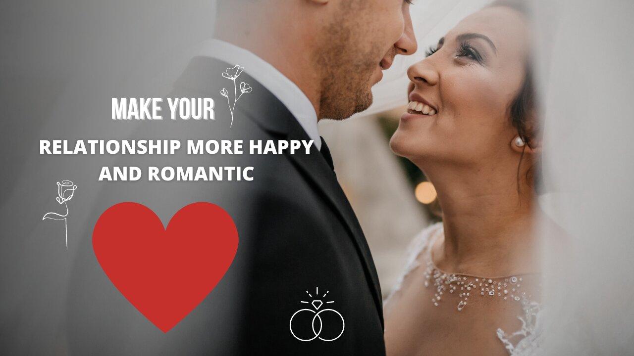 MAKE YOUR RELATIONSHIP MORE HAPPY AND ROMANTIC