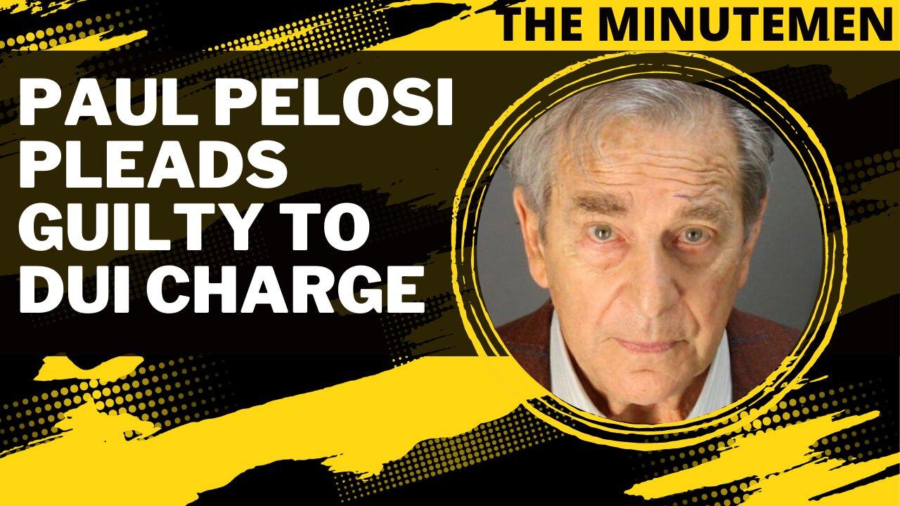 Paul Pelosi pleads guilty to DUI charge | The Minutemen