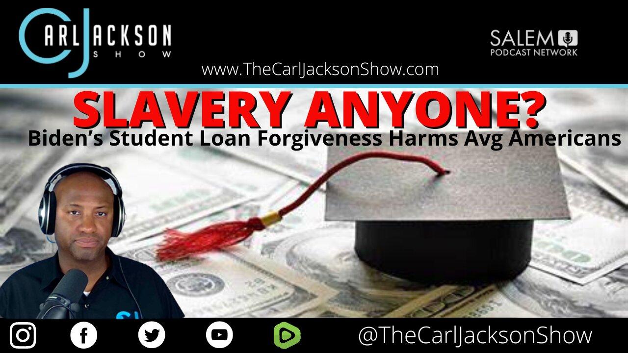 SLAVERY ANYONE? Biden’s Student Loan Forgiveness Harms Avg Americans