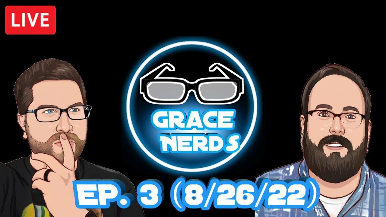 Grace NerdS Ep. 3 (8/26/22 Live Stream)