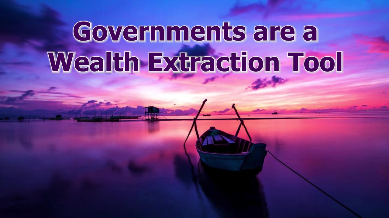 Governments are a Wealth Extraction Tool