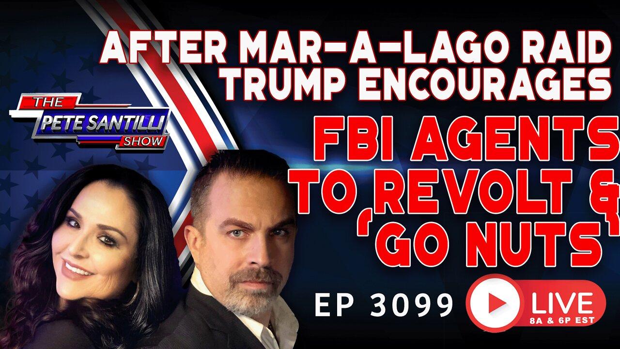AFTER MAR-A-LAGO RAID, TRUMP ENCOURAGES FBI AGENTS TO REVOLT & 'GO NUTS" | 3099-6PM