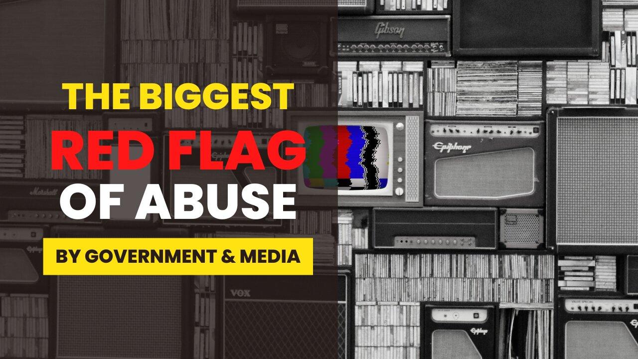 The #1 RED FLAG of Abuse by the Government & Media