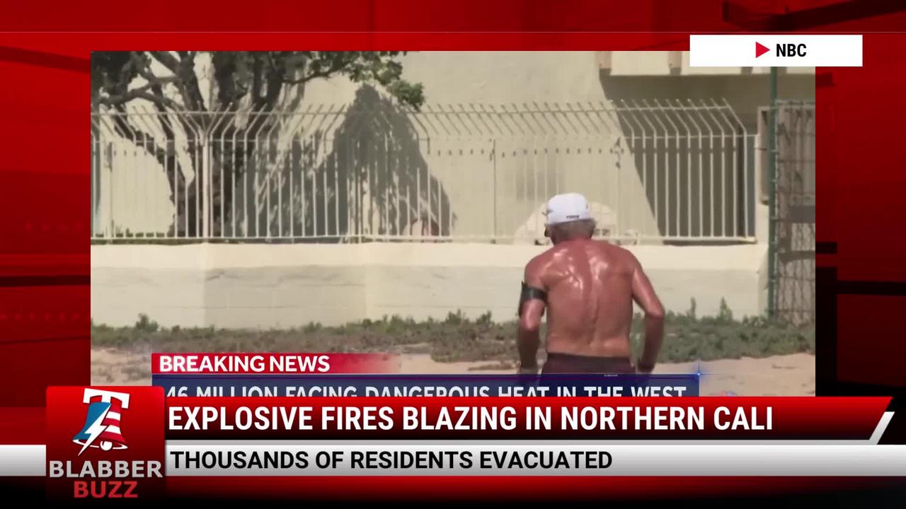 Watch: Explosive Fire Blazing In Northern California