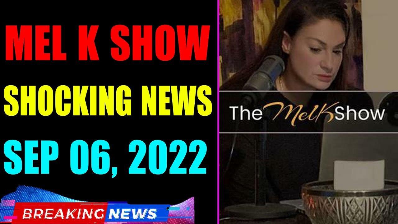 MEL K BIG UPDATE SHOCKING NEWS OF TODAY'S SEP 06, 2022