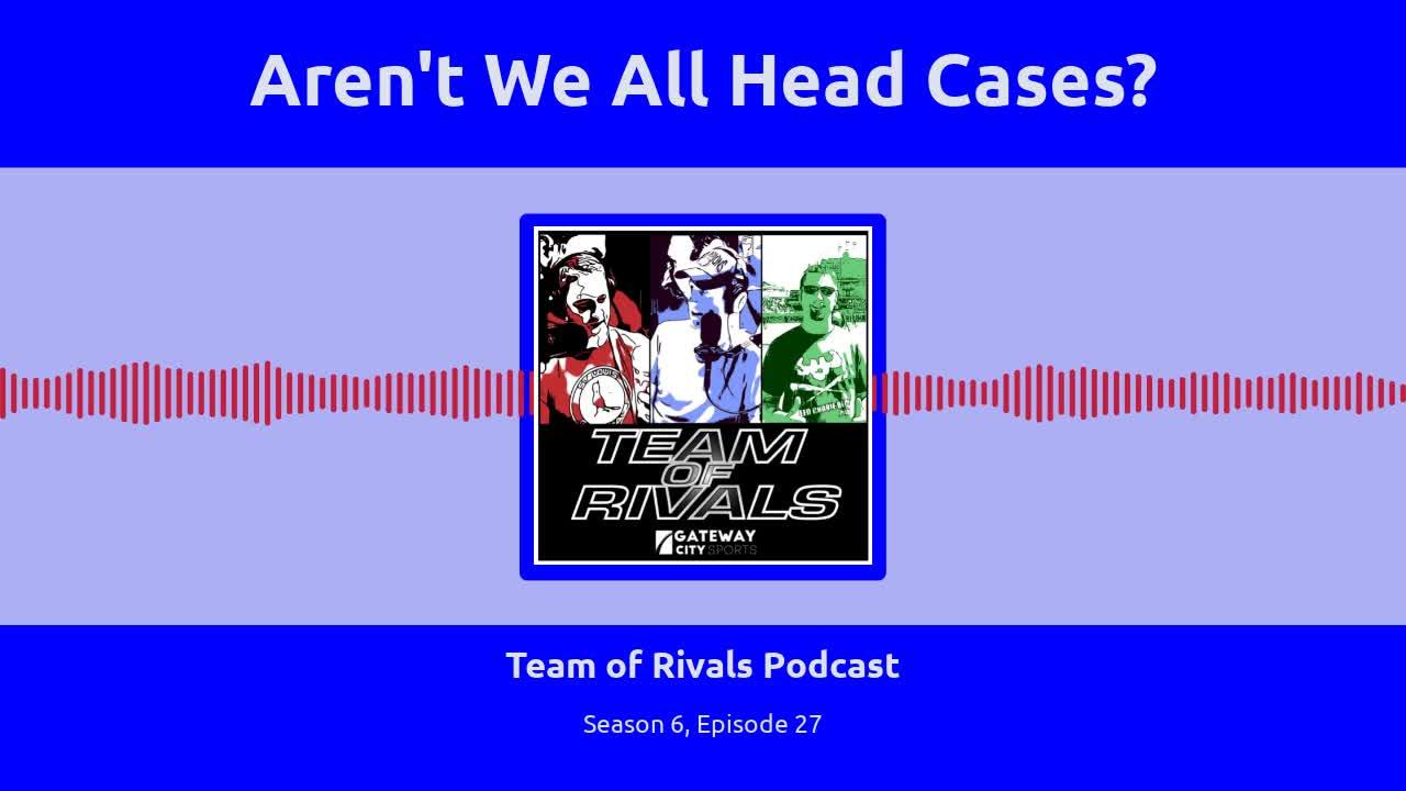 Season 6, Episode 27 – Aren't We All Head Cases? | Team of Rivals Podcast