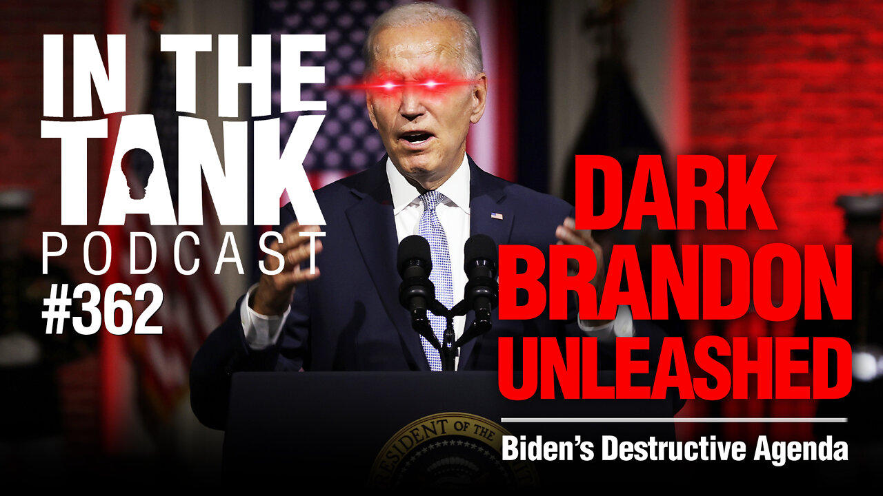 Dark Brandon Unleashed: Biden's Destructive Agenda - In The Tank, ep362