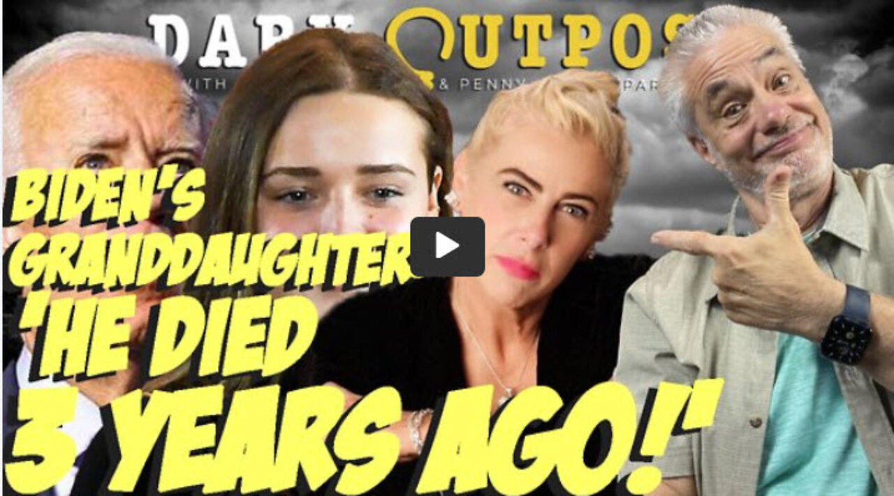 Dark Outpost 09.07.2022 Biden's Granddaughter: 'He Died 3 Years Ago!'